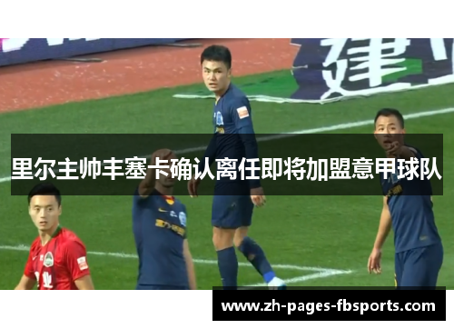 里尔主帅丰塞卡确认离任即将加盟意甲球队